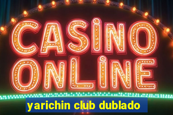 yarichin club dublado